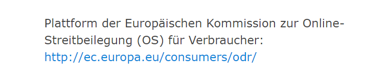 Plattform der Europäischen Kommission zur Online-Streitbeilegung (OS) für Verbraucher: http://ec.europa.eu/consumers/odr/